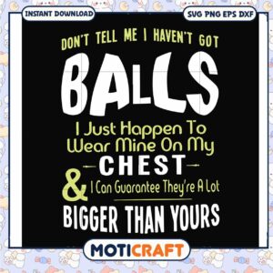 Dont tell me i havent got balls svg, guarantee​ svg, chest feels funny​ svg