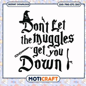 Dont let the muggles get you down svg, witchy hat​ svg, harry potter svg