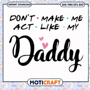 Dont make me act like my daddy svg, daddy father and son quotes funny​ svg