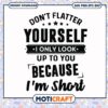 Dont flatter yourself i only look up to you svg, shorts svg, funny quotes svg 2 Dont flatter yourself i only look up to you svg, shorts svg, funny quotes svg