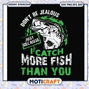 Dont be jealous just because i catch more fish svg, funny quotes svg