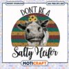 Dont be a salty heifer svg, funny quotes svg, heifer svg, trending svg 2 Dont be a salty heifer svg, funny quotes svg, heifer svg, trending svg