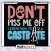 Don't piss me off i know how to castrate svg, funny svg, castrate svg 2 Don't piss me off i know how to castrate svg, funny svg, castrate svg