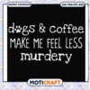 Dog and coffee make me feel svg, coffee near me​ svg, funny dog signs svg