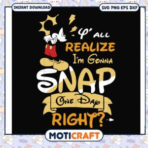 Disney i'm gonna snap one day right svg