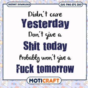Didnt care yesterday dont give a shit today probably svg, funny quotes svg