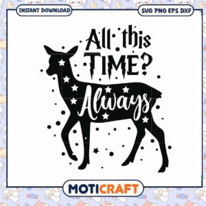Deer all this time always svg, deer from harry potter​ svg, funny quotes svg