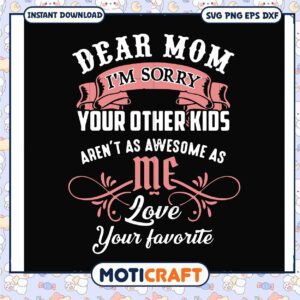 Dear mom im sorry your other kids love your favorite svg, funny mom svg​