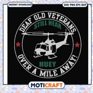 Deaf old veterans over a mile away svg, huey helicopters​ svg, trending svg