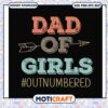 Dad of girls hashtag outnumbered svg, trending quotes svg, my dad svg 1 Dad of girls hashtag outnumbered svg, trending quotes svg, my dad svg
