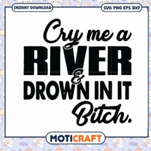 Cry me a river drown in it bitch svg, funny svg, neuse river drowning svg