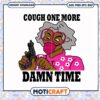 Cough one more damn time svg, funny svg, about damn time svg 2 Cough one more damn time svg, funny svg, about damn time svg