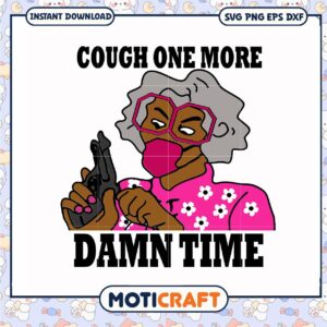 Cough one more damn time svg, funny svg, about damn time​ svg