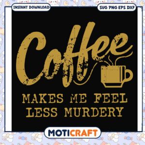 Coffee makes me feel less murdery svg, coffee cups with quotes svg, funny svg