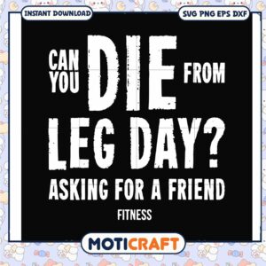 Can you die from leg day svg, motivation leg day svg, funny quotes svg