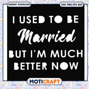 But i'm much better now married svg, funny quotes svg, please be married​ svg