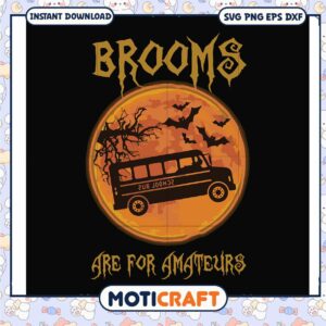 Brooms are for amateurs svg, halloween decorations​ svg, magic school bus​ svg
