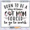 Born to be a stay at home cat mom forced to go to work svg, cat mom svg
