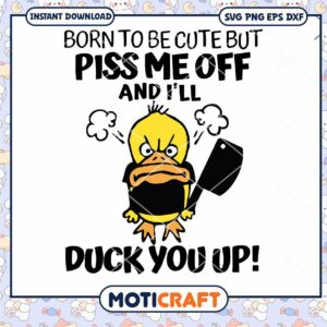 Born To Be Cute But Piss Me Off And I'll Duck You Up svg, duck svg