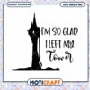SVG File Glad I Left My Tower Instant Download Art 1 SVG File Glad I Left My Tower Instant Download Art