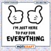 SVG Design Im Just Here To Pay For Everything Download 1 SVG Design Im Just Here To Pay For Everything Download
