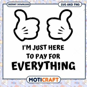 SVG Design Im Just Here To Pay For Everything Download