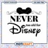 Never Too Old for Disney SVG Cut File for Fans