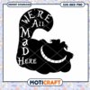 Mad Hatter SVG Design We Are All Mad Here Quote