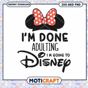 I'm Done Adulting I'm Going to Disney SVG Download