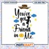 Youve got a friend in me design for digital download, SVG and PNG files
