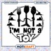 I'm Not a Toy Kitchen Art Design, Instant Download SVG PNG File