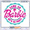 Come on Barbie, let's go party SVG and PNG digital download 1 Come on Barbie, let's go party SVG and PNG digital download
