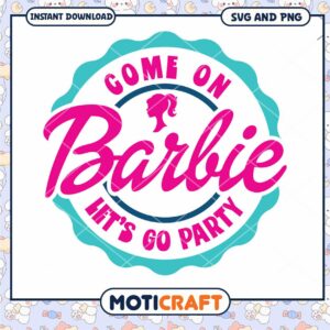 Come on Barbie, let's go party SVG and PNG digital download