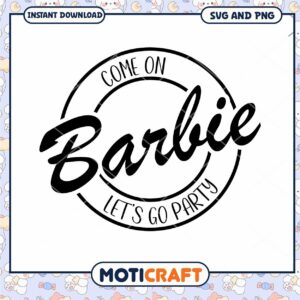 Come on Barbie, let's go party themed SVG and PNG design