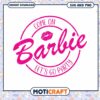 Come on Barbie SVG file, let's go party digital download design 1 Come on Barbie SVG file, let's go party digital download design