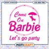 Barbie Party SVG Come On Barbie Let's Go 1 Barbie Party SVG Come On Barbie Let's Go
