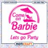Barbie Party SVG Come On Barbie Lets Go Party