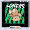 Haters Bear PNG Design, Believe in Yourself and Stay Positive 1 Haters Bear PNG Design, Believe in Yourself and Stay Positive
