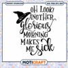 Oh Look Another Glorious Morning makes me Sick svg, Witch svg 1 Oh Look Another Glorious Morning makes me Sick svg, Witch svg