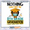 Nothing can stop me 8th grade svg, graduation svg, corona svg 1 Nothing can stop me 8th grade svg, graduation svg, corona svg