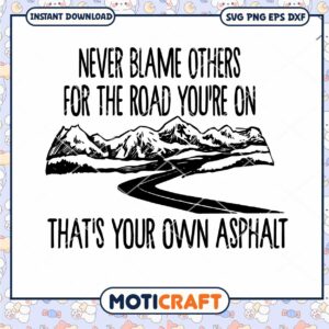 Never blame others for the road you're on svg, the road svg