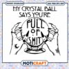 My Crystal Ball Says svg, You’re Full Of Shit Psychic svg, prophesy svg