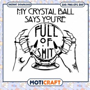 My Crystal Ball Says svg, You’re Full Of Shit Psychic svg, prophesy svg