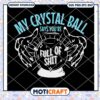 My Crystal Ball Says svg, You’re Full Of Shit Psychic svg