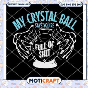 My Crystal Ball Says svg, You’re Full Of Shit Psychic svg