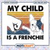My child is a frenchie svg, French bulldog svg, funny dog svg