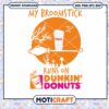 My Broomstick Runs On Dunkin Donuts svg, Broomstick svg