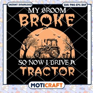 My Broom Broke So Now I Drive A Tractor svg, Tractor car svg