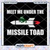 Meet Me Under The Missile Toad svg, Missile svg, frog svg