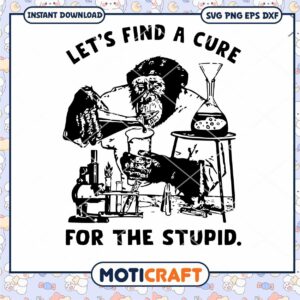 Let's Find A Cure For The Stupid Svg, Cure For Stupid Svg